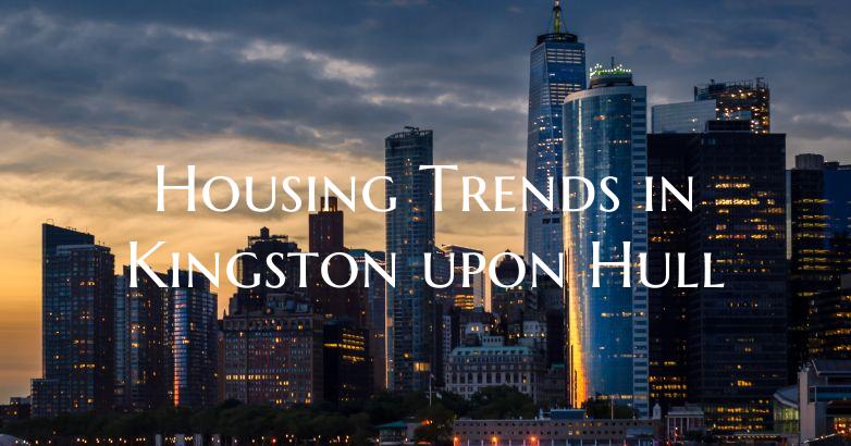 Housing Trends in Kingston upon Hull