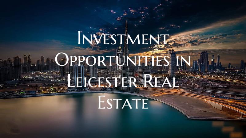 Investment Opportunities in Leicester Real Estate